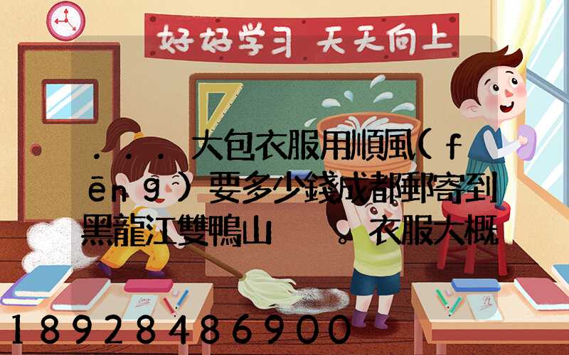 ...大包衣服用順風(fēng)要多少錢成都郵寄到黑龍江雙鴨山。衣服大概兩件貂皮...